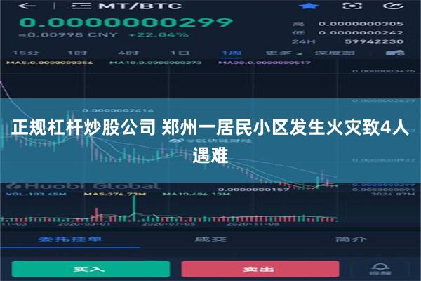 正规杠杆炒股公司 郑州一居民小区发生火灾致4人遇难